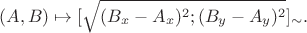 $$(A,B) \mapsto [\sqrt {(B_x - A_x)^2 ; (B_y - A_y)^2} ]_\sim.$$