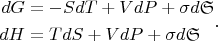 $$\begin{align}
dG&=-SdT+VdP+\sigma d\mathfrak{S}\\
dH&=TdS+VdP+\sigma d\mathfrak{S}
\end{align}.$$