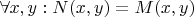 $\forall x, y: N(x, y) = M(x, y)$