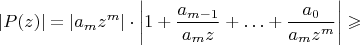 $$|P(z)|=|a_mz^m|\cdot\left|1+\frac{a_{m-1}}{a_mz}+\ldots+\frac{a_0}{a_mz^m}\right|\geqslant$$