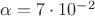 $\alpha=7 \cdot 10^{-2}$