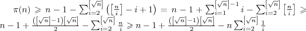 \pi(n)\geqslant n-1-\sum_{i=2}^{\left[\sqrt{n}\right]}\left(\left[\frac{n}{i}\right]-i+1\right)=
n-1+\sum_{i=1}^{\left[\sqrt{n}\right]-1}i-\sum_{i=2}^{\left[\sqrt{n}\right]}\left[\frac{n}{i}\right]\geqslant n-1+\frac{\left(\left[\sqrt{n}\right]-1\right)\left[\sqrt{n}\right]}{2}-\sum_{i=2}^{\left[\sqrt{n}\right]}\frac{n}{i}\geqslant n-1+\frac{\left(\left[\sqrt{n}\right]-1\right)\left[\sqrt{n}\right]}{2}-n\sum_{i=2}^{\left[\sqrt{n}\right]}\frac{1}{i}