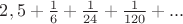 $2,5+\frac{1}{6}+\frac{1}{24}+\frac{1}{120}+...$