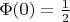 $\Phi(0) = \frac{1}{2}$