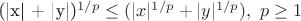 (|x| + |y|)^{1/p} \leq (|x|^{1/p} + |y|^{1/p}), \  p \geq 1$