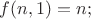 $f(n,1)=n;$