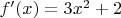 $f'(x) = 3 x^2 +2$