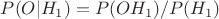 $P(O|H_{1})=P(OH_{1})/P(H_{1})$