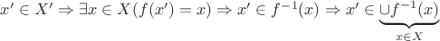 $x'\in X'\Rightarrow \exists x\in X (f(x')=x)\Rightarrow x'\in f^{-1}(x)\Rightarrow x'\in \underbrace{\cup f^{-1}(x)}_{x\in X} $