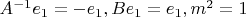 $A^{-1}e_1 = -e_1, Be_1 = e_1, m^2 = 1$