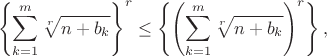 $$\left\{\sum\limits_{k=1}^{m}\sqrt[r]{n+b_k}\right\}^r\le\left\{\left(\sum\limits_{k=1}^{m}\sqrt[r]{n+b_k}\right)^r\right\},$$