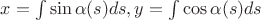 $x=\int \sin\alpha(s)ds, y=\int\cos\alpha(s) ds$ $x=\int \sin\alpha(s)ds, y=\int\cos\alpha(s) ds$