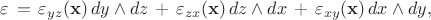$$
\varepsilon \, = \, 
\varepsilon_{yz} ({\bf x})\, dy \wedge dz \, + \, 
\varepsilon_{zx}({\bf x})\, dz \wedge dx \, + \, 
\varepsilon_{xy}({\bf x})\, dx \wedge dy , 
$$