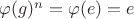 $\varphi(g)^n=\varphi(e)=e$