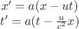 $$ \begin{matrix} x'=a(x-ut) \\ t'=a(t-\frac{u}{c^2}x) \end{matrix} $$