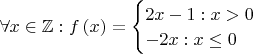 $\forall x \in \mathbb{Z}: f \left({x}\right) = \begin{cases} 2x - 1 : x > 0 \\ - 2x : x \le 0 \end{cases}$