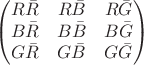$$\begin{pmatrix}
 R\bar{R}& R\bar{B} & R\bar{G}\\
 B\bar{R}&  B\bar{B}& B\bar{G}\\
 G\bar{R}&  G\bar{B}& G\bar{G}
\end{pmatrix}$$