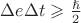 $\Delta e \Delta t \geqslant \frac{\hslash}{2}$