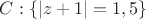 $C:\{|z+1|=1,5\}$