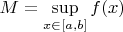 $M=\sup\limits_{x\in [a,b]}f(x)$