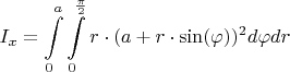 $$I_x = \int\limits_{0}^{a}\int\limits_{0}^{\frac{\pi}{2}}r\cdot(a+r\cdot\sin(\varphi))^2d\varphi dr$$