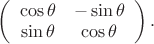 $\left(\begin{array}{cc}
\cos \theta & -\sin \theta \\
\sin \theta & \cos \theta \\
\end{array}\right).$