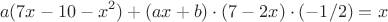 $$a(7x-10-x^2)+(ax+b)\cdot (7-2x)\cdot (-1/2)=x$$