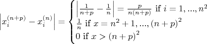 $ \left| x_{i}^{\left( n+p \right)} - x_{i}^{\left( n \right)} \right| = \begin{cases}
 \left|\frac{1}{n+p} - \frac{1}{n}  \right| = \frac{p}{n\left(n+p\right)} \text{ if } i=1,...,n^{2}  \\ 
 \frac{1}{n} \text{ if } x=n^{2}+1,...,\left( n+p \right)^{2}   \\ 
 0 \text{ if } x > \left(n+p\right)^{2}  
\end{cases} $