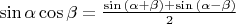 $\sin \alpha \cos \beta = \frac{\sin {(\alpha + \beta)} + \sin {(\alpha - \beta)}}{2}$