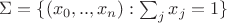 $\Sigma=\{(x_0,..,x_n):\sum_{j}x_j=1 \}$