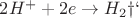 $2H^+ + 2e \rightarrow H_2&uarr;$
