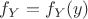 $f_Y = f_Y(y)$ $f_Y = f_Y(y)$