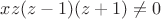 $xz(z-1)(z+1)\neq 0$