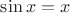 ${\sin x =x }$