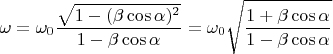 $$\omega =\omega_0\frac{\sqrt {1-(\beta\cos{\alpha})^2}}{1-\beta \cos {\alpha }}=\omega_0\sqrt{\frac{1+\beta\cos{\alpha}}{1-\beta\cos{\alpha}}}$$