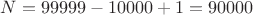 $N=99999-10000+1=90000$