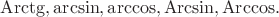 $\operatorname{Arctg},\arcsin,\arccos,\operatorname{Arcsin},{\operatorname{Arccos}}.$
