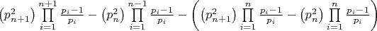 $\left( {p_{n + 1}^2} \right)\prod\limits_{i = 1}^{n + 1} {\frac{{{p_i} - 1}}{{{p_i}}}}  - \left( {p_n^2} \right)\prod\limits_{i = 1}^{n - 1} {\frac{{{p_i} - 1}}{{{p_i}}}}  - \left( {\left( {p_{n + 1}^2} \right)\prod\limits_{i = 1}^n {\frac{{{p_i} - 1}}{{{p_i}}}}  - \left( {p_n^2} \right)\prod\limits_{i = 1}^n {\frac{{{p_i} - 1}}{{{p_i}}}} } \right)$