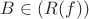 $B \in (R(f))$