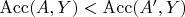 $\operatorname{Acc}(A, Y) < \operatorname{Acc}(A', Y)$