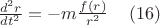 $\frac {d^2 r}{dt^2 }=-m \frac {f(r)}{r^2}    \,\,\,\,\,\,\,        (16) $