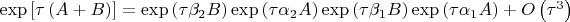 $\[\exp \left[ {\tau \left( {A + B} \right)} \right] = \exp \left( {\tau \beta _2 B} \right)\exp \left( {\tau \alpha _2 A} \right)\exp \left( {\tau \beta _1 B} \right)\exp \left( {\tau \alpha _1 A} \right) + O\left( {\tau ^3 } \right)\]$