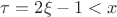 $\tau=2\xi-1<x$