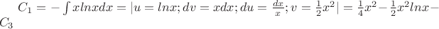 $C_1=-\int x lnx dx = |u=lnx;dv=xdx;du=\frac{dx}{x}; v=\frac12 x^2|=\frac{1}{4}x^2-\frac12 x^2 lnx-C_3$