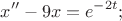 \[
x'' - 9x = e^{ - 2t} ;
\]