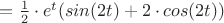 $=\frac 1 2 \cdot e^t ( sin (2t)+ 2\cdot cos (2t))$