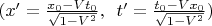 $( x'  = \frac{x_0 - V t_0}{\sqrt{1-V^2}}, \,\,\,  t' = \frac{t_0 - V x_0}{\sqrt{1-V^2}} )$