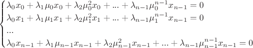 $$
\begin{cases}
\lambda_0 x_0 + \lambda_1 \mu_0 x_0 + \lambda_2 \mu_0^2 x_0 + ... + \lambda_{n-1}\mu_0^{n-1} x_{n-1} = 0 \\
\lambda_0 x_1 + \lambda_1 \mu_1 x_1 + \lambda_2 \mu_1^2 x_1 + ... + \lambda_{n-1}\mu_1^{n-1} x_{n-1} = 0 \\
...\\
\lambda_0 x_{n-1} + \lambda_1 \mu_{n-1} x_{n-1} + \lambda_2 \mu_{n-1}^2 x_{n-1} + ... + \lambda_{n-1}\mu_{n-1}^{n-1} x_{n-1} = 0\\
\end{cases}
$$