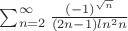 $ \sum_{n=2}^{\infty }\frac{(-1)^{\sqrt{n}}}{(2n-1)ln^2n}$