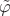 $\tilde \varphi$